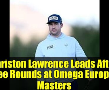 Thriston Lawrence Leads After Three Rounds at Omega European Masters