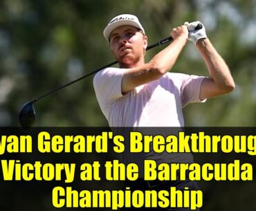 Ryan Gerard's Breakthrough Victory at the Barracuda Championship
