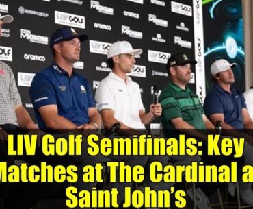 LIV Golf Semifinals: Key Matches at The Cardinal at Saint John’s