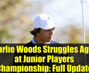 Charlie Woods Struggles Again at Junior Players Championship: Full Update