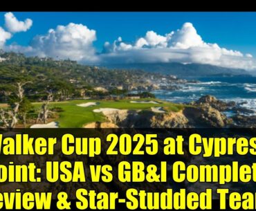 Walker Cup 2025 at Cypress Point: USA vs GB&I Complete Preview & Star-Studded Teams