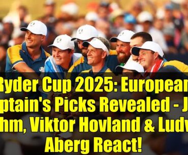 Ryder Cup 2025: European Captain's Picks Revealed - Jon Rahm, Viktor Hovland & Ludvig Aberg React!