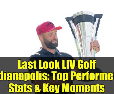 Last Look LIV Golf Indianapolis: Top Performers, Stats & Key Moments