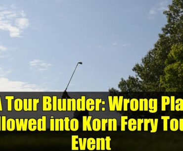 PGA Tour Blunder: Wrong Player Allowed into Korn Ferry Tour Event