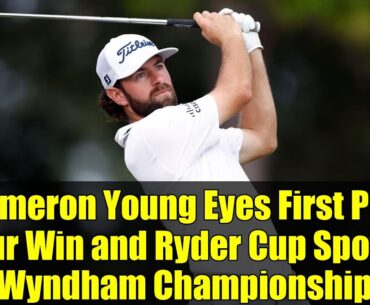 Cameron Young Eyes First PGA Tour Win and Ryder Cup Spot at Wyndham Championship