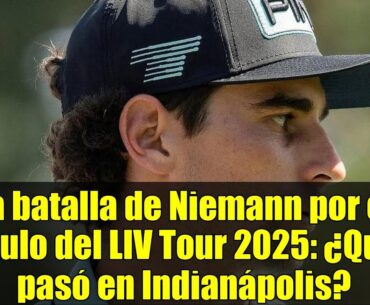 La batalla de Niemann por el título del LIV Tour 2025: ¿Qué pasó en Indianápolis?