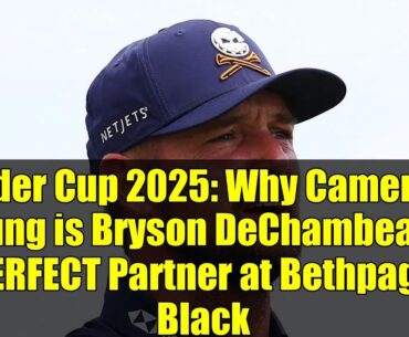 Ryder Cup 2025: Why Cameron Young is Bryson DeChambeau's PERFECT Partner at Bethpage Black