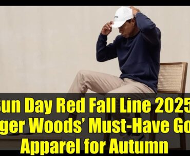Sun Day Red Fall Line 2025: Tiger Woods’ Must-Have Golf Apparel for Autumn