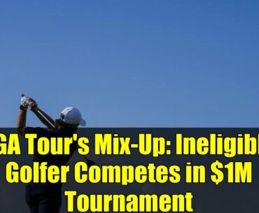PGA Tour's Mix-Up: Ineligible Golfer Competes in $1M Tournament
