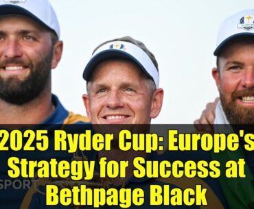 2025 Ryder Cup: Europe's Strategy for Success at Bethpage Black