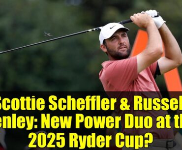 Scottie Scheffler & Russell Henley: New Power Duo at the 2025 Ryder Cup?