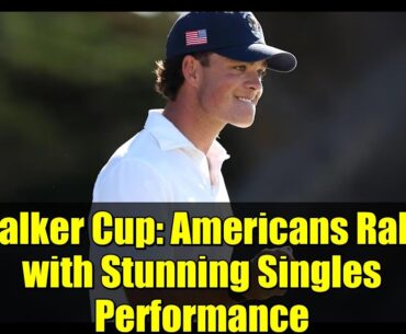 Walker Cup: Americans Rally with Stunning Singles Performance
