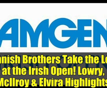 Spanish Brothers Take the Lead at the Irish Open! Lowry, McIlroy & Elvira Highlights