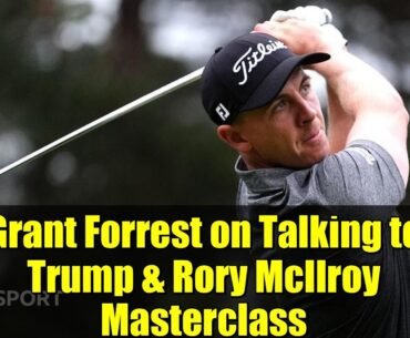 Grant Forrest on Talking to Trump & Rory McIlroy Masterclass