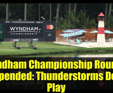 Wyndham Championship Round 2 Suspended: Thunderstorms Delay Play