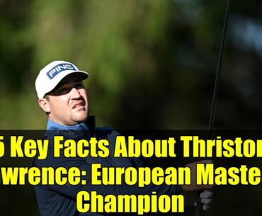 5 Key Facts About Thriston Lawrence: European Masters Champion
