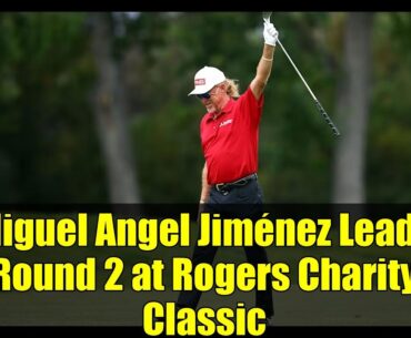 Miguel Angel Jiménez Leads Round 2 at Rogers Charity Classic