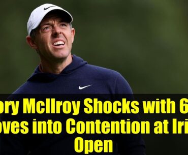 Rory McIlroy Shocks with 66, Moves into Contention at Irish Open | Homecoming Thrills!