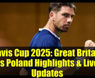 Davis Cup 2025: Great Britain vs Poland Highlights & Live Updates