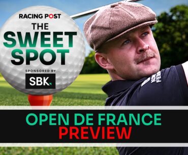 Open De France Preview | Golf Tips | SBK | Racing Post | The Sweet Spot