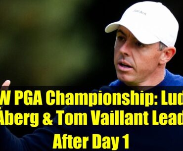 BMW PGA Championship: Ludvig Åberg & Tom Vaillant Lead After Day 1 | Rory McIlroy's Struggles
