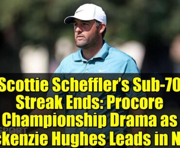 Scottie Scheffler’s Sub-70 Streak Ends: Procore Championship Drama as Mackenzie Hughes Leads in Napa