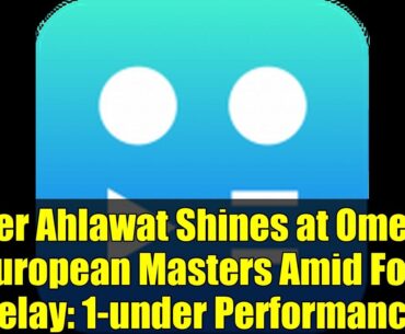 Veer Ahlawat Shines at Omega European Masters Amid Fog Delay: 1-under Performance