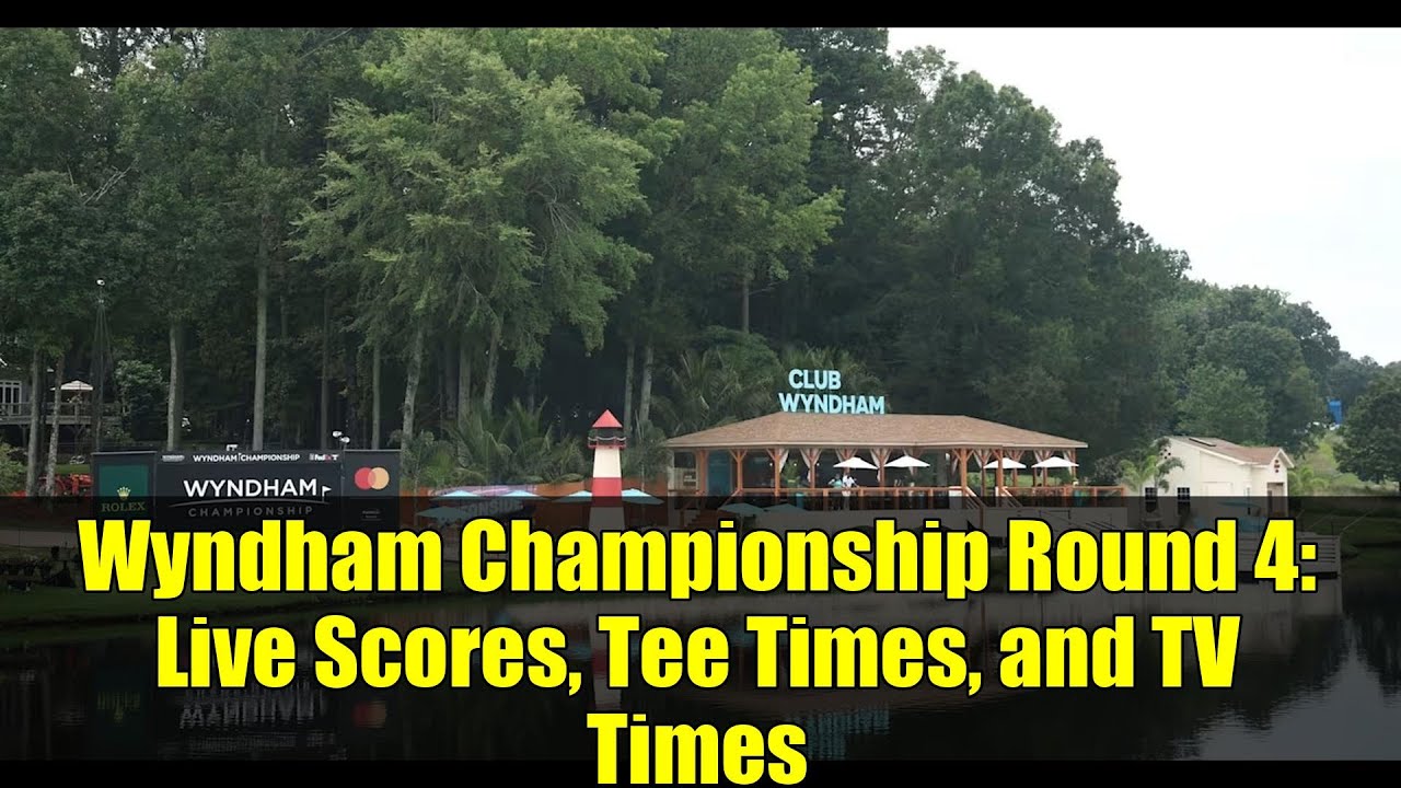 Wyndham Championship Round 4: Live Scores, Tee Times, and TV Times Wyndham Championship Round 4: Live Scores, Tee Times, and TV Times