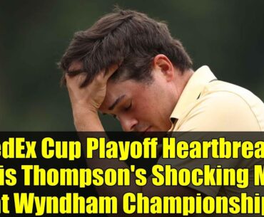 FedEx Cup Playoff Heartbreak: Davis Thompson's Shocking Miss at Wyndham Championship