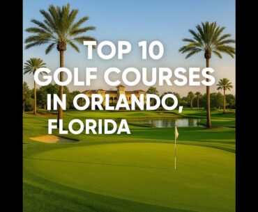 Top 10 Golf Courses in Orlando, Florida