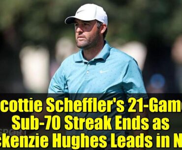 Scottie Scheffler's 21-Game Sub-70 Streak Ends as Mackenzie Hughes Leads in Napa