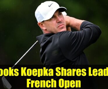 Brooks Koepka Shares Lead at French Open