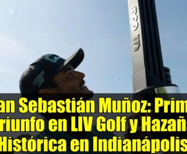 Juan Sebastián Muñoz: Primer Triunfo en LIV Golf y Hazaña Histórica en Indianápolis