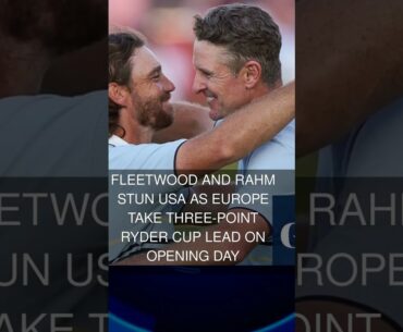 Fleetwood and Rahm stun USA as Europe take three-point Ryder Cup lead on opening day
