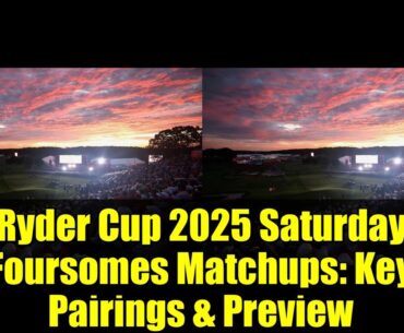 Ryder Cup 2025 Saturday Foursomes Matchups: Key Pairings & Preview