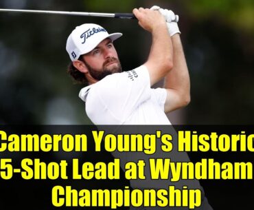 Cameron Young's Historic 5-Shot Lead at Wyndham Championship | Ryder Cup Dreams on the Line