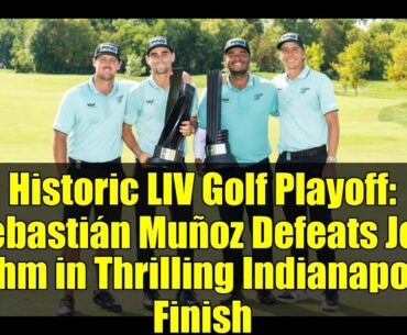 Historic LIV Golf Playoff: Sebastián Muñoz Defeats Jon Rahm in Thrilling Indianapolis Finish