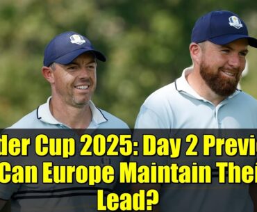 Ryder Cup 2025: Day 2 Preview - Can Europe Maintain Their Lead?