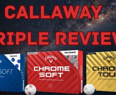 Callaway ERC vs Callaway Chrome Soft vs Callaway Chrome Tour Triple Golf Ball Review