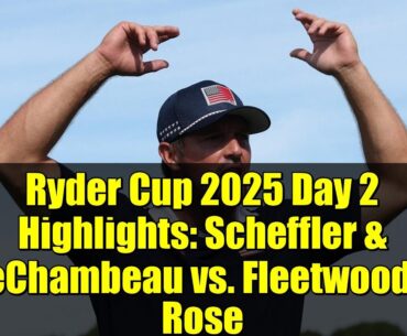 Ryder Cup 2025 Day 2 Highlights: Scheffler & DeChambeau vs. Fleetwood & Rose | NBC Sports