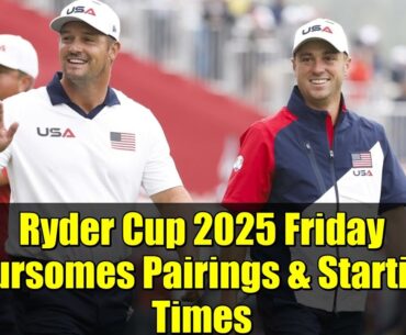 Ryder Cup 2025 Friday Foursomes Pairings & Starting Times | DeChambeau & Thomas Lead USA vs Europe