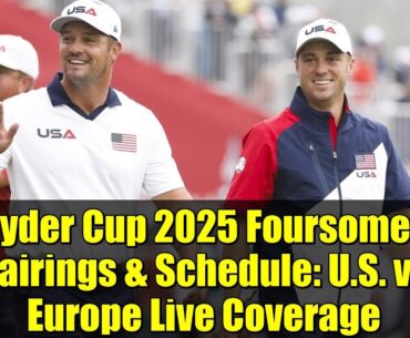 Ryder Cup 2025 Foursomes Pairings & Schedule: U.S. vs Europe Live Coverage