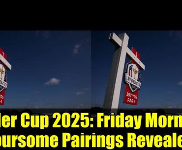 Ryder Cup 2025: Friday Morning Foursome Pairings Revealed
