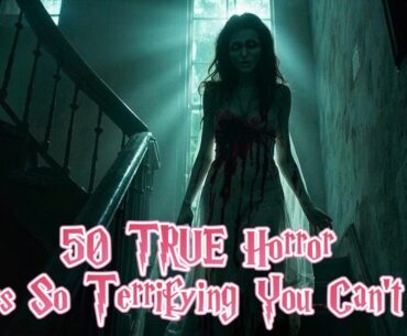 50 TRUE Horror Stories So Terrifying You Can’t Sleep