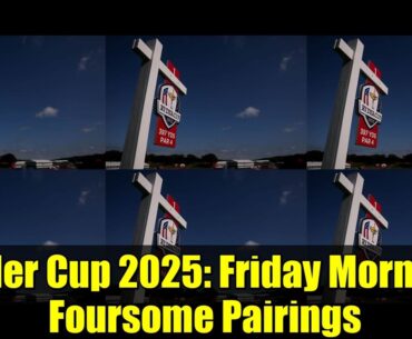 Ryder Cup 2025: Friday Morning Foursome Pairings