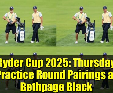 Ryder Cup 2025: Thursday Practice Round Pairings at Bethpage Black | Europe vs USA Prep