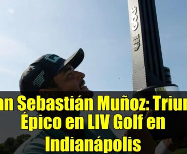 Juan Sebastián Muñoz: Triunfo Épico en LIV Golf en Indianápolis Juan Sebastián Muñoz: Triunfo Épico en LIV Golf en Indianápolis