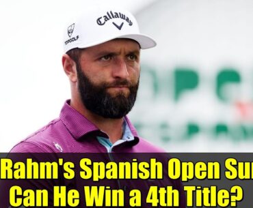 Jon Rahm's Spanish Open Surge: Can He Win a 4th Title?