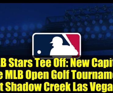 MLB Stars Tee Off: New Capital One MLB Open Golf Tournament at Shadow Creek Las Vegas