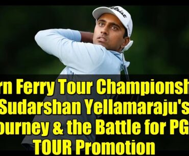 Korn Ferry Tour Championship: Sudarshan Yellamaraju's Journey & the Battle for PGA TOUR Promotion